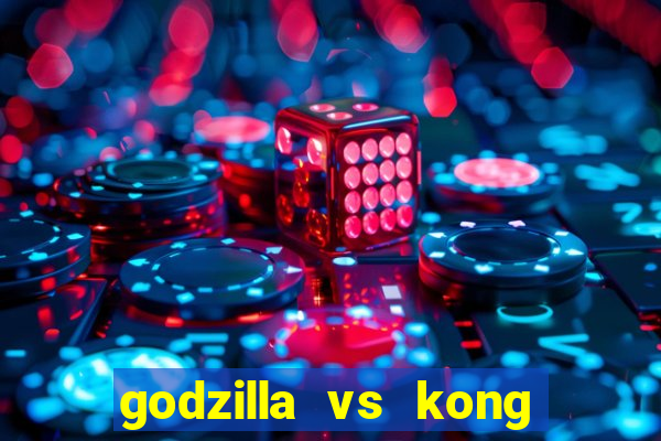 godzilla vs kong filme completo dublado